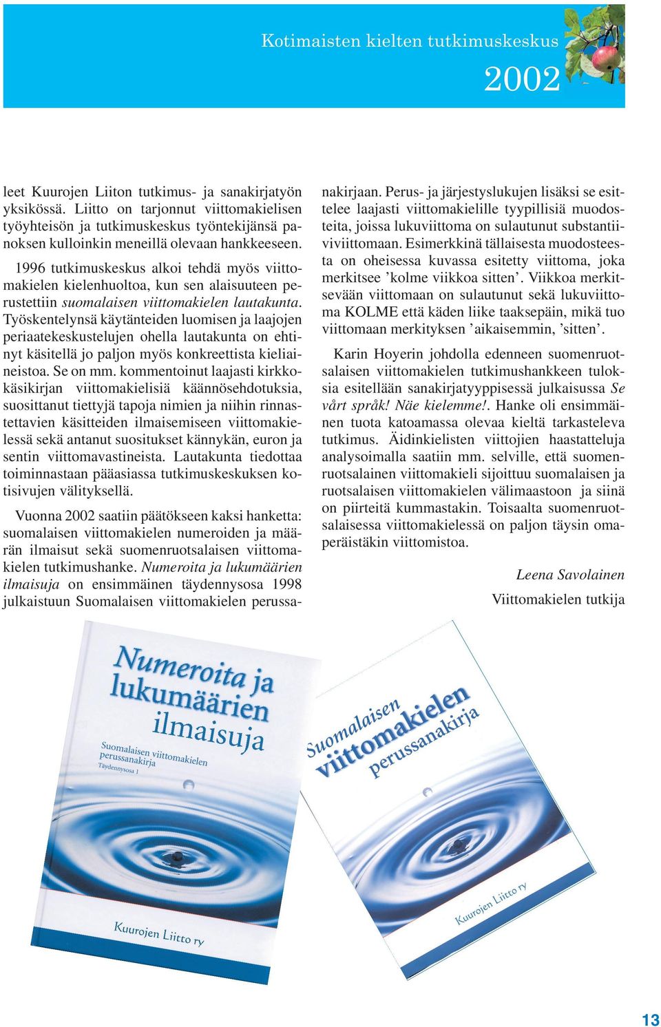 Työskentelynsä käytänteiden luomisen ja laajojen periaatekeskustelujen ohella lautakunta on ehtinyt käsitellä jo paljon myös konkreettista kieliaineistoa. Se on mm.