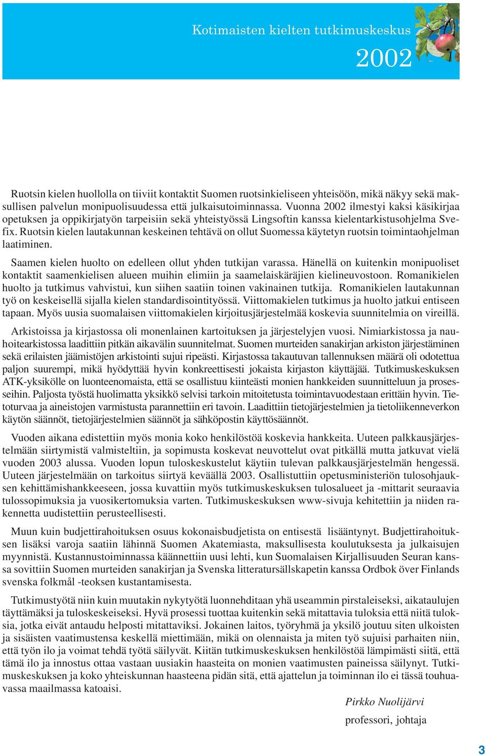 Ruotsin kielen lautakunnan keskeinen tehtävä on ollut Suomessa käytetyn ruotsin toimintaohjelman laatiminen. Saamen kielen huolto on edelleen ollut yhden tutkijan varassa.