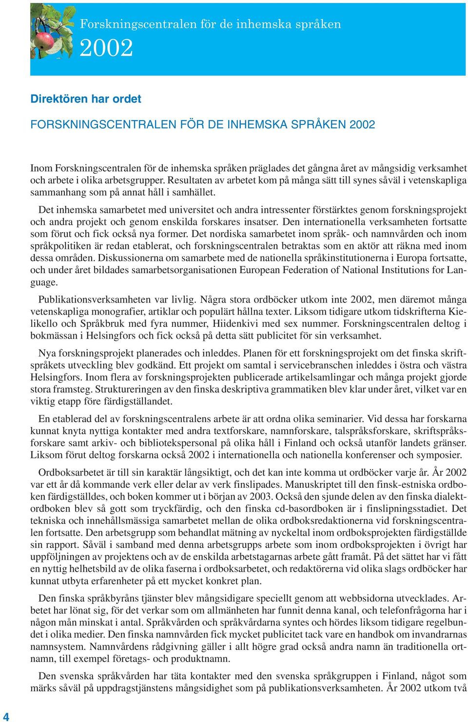 Det inhemska samarbetet med universitet och andra intressenter förstärktes genom forskningsprojekt och andra projekt och genom enskilda forskares insatser.