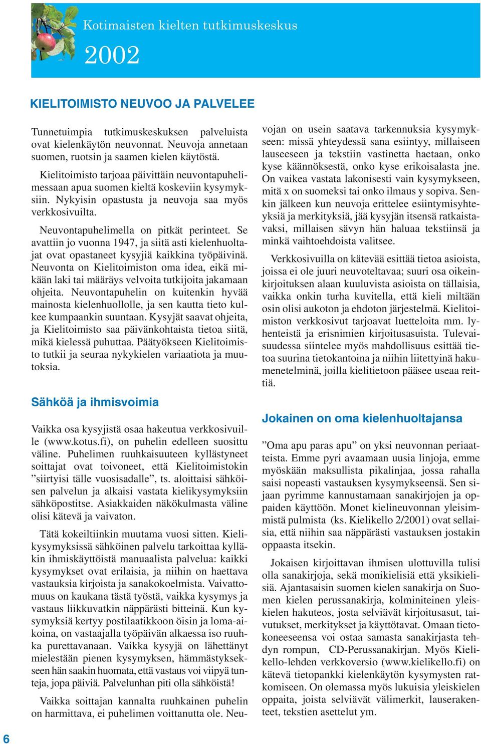 Se avattiin jo vuonna 1947, ja siitä asti kielenhuoltajat ovat opastaneet kysyjiä kaikkina työpäivinä.