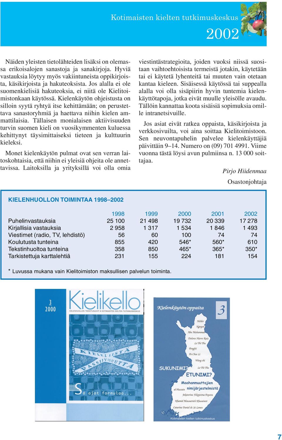 Kielenkäytön ohjeistusta on silloin syytä ryhtyä itse kehittämään; on perustettava sanastoryhmiä ja haettava niihin kielen ammattilaisia.