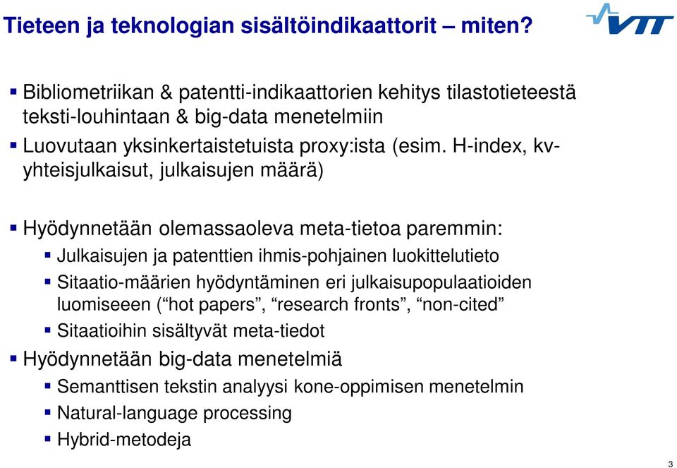H-index, kvyhteisjulkaisut, julkaisujen määrä) Hyödynnetään olemassaoleva meta-tietoa paremmin: Julkaisujen ja patenttien ihmis-pohjainen luokittelutieto