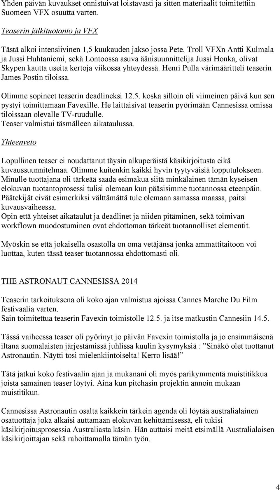 kautta useita kertoja viikossa yhteydessä. Henri Pulla värimääritteli teaserin James Postin tiloissa. Olimme sopineet teaserin deadlineksi 12.5.