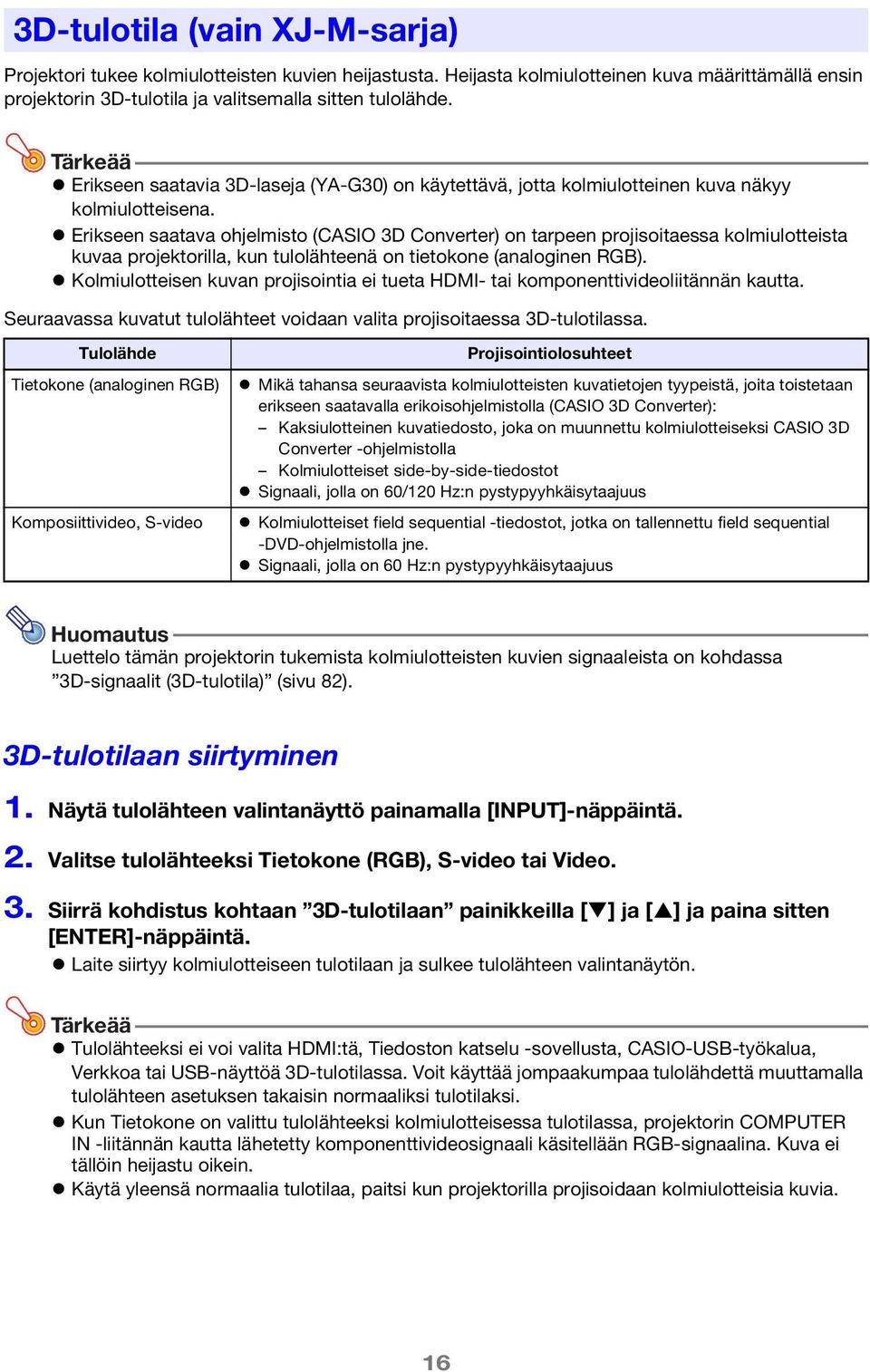 Erikseen saatava ohjelmisto (CASIO 3D Converter) on tarpeen projisoitaessa kolmiulotteista kuvaa projektorilla, kun tulolähteenä on tietokone (analoginen RGB).
