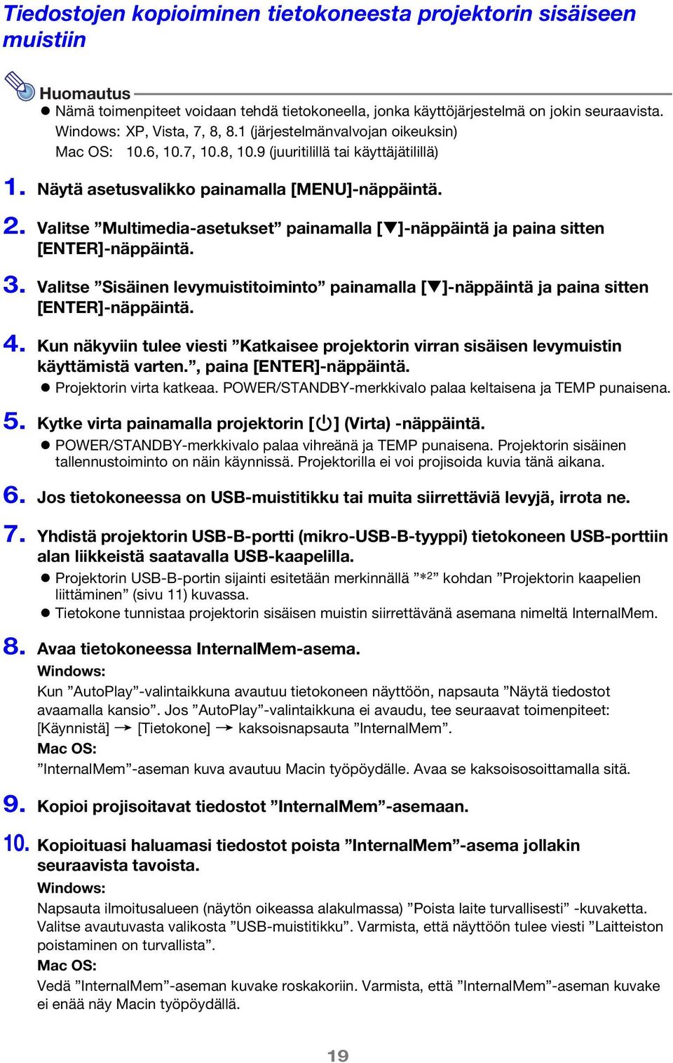 Valitse Multimedia-asetukset painamalla [ ]-näppäintä ja paina sitten [ENTER]-näppäintä. 3. Valitse Sisäinen levymuistitoiminto painamalla [ ]-näppäintä ja paina sitten [ENTER]-näppäintä. 4.