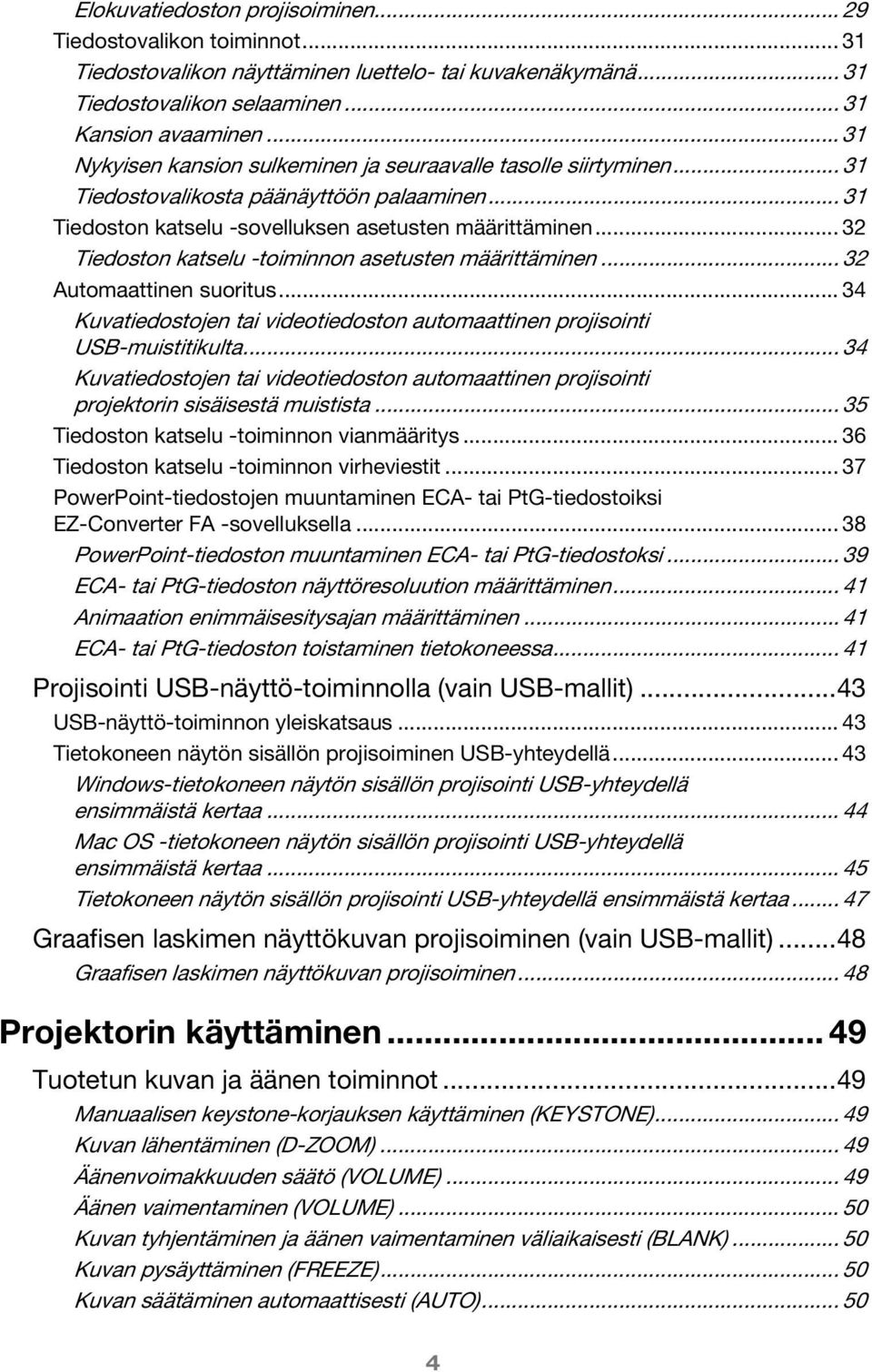 .. 32 Tiedoston katselu -toiminnon asetusten määrittäminen... 32 Automaattinen suoritus... 34 Kuvatiedostojen tai videotiedoston automaattinen projisointi USB-muistitikulta.