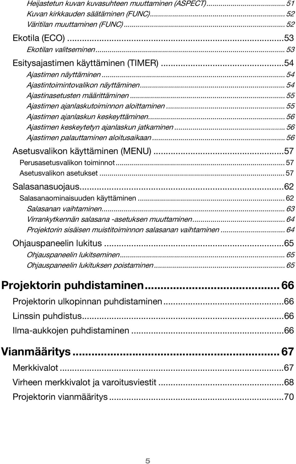.. 55 Ajastimen ajanlaskun keskeyttäminen... 56 Ajastimen keskeytetyn ajanlaskun jatkaminen... 56 Ajastimen palauttaminen aloitusaikaan... 56 Asetusvalikon käyttäminen (MENU).