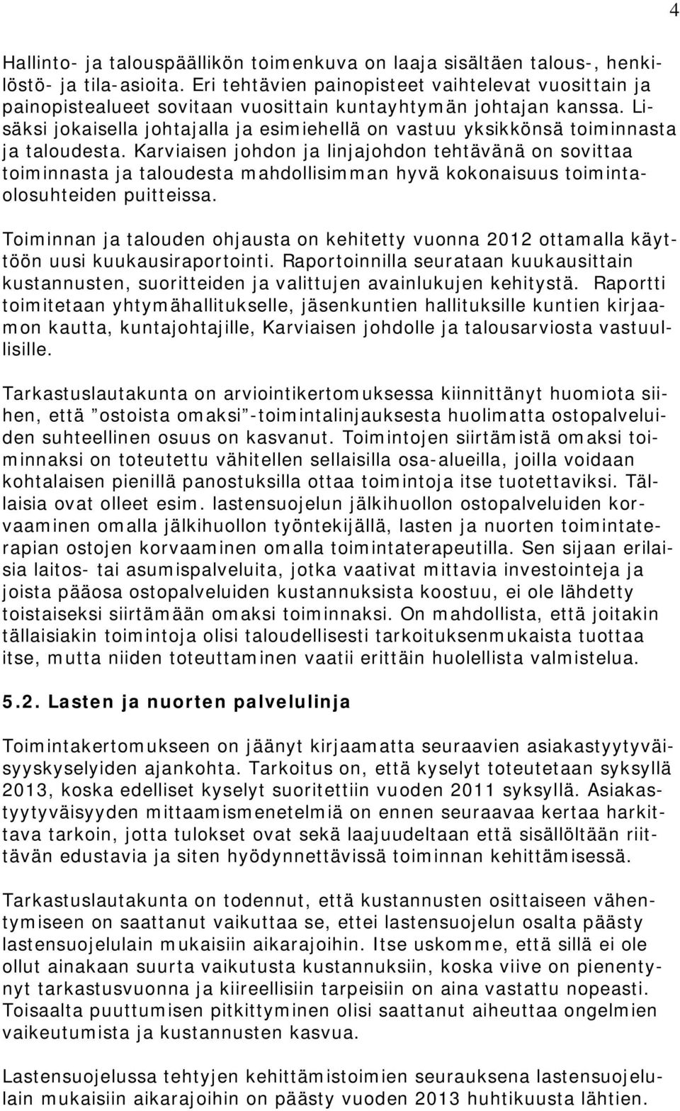 Lisäksi jokaisella johtajalla ja esimiehellä on vastuu yksikkönsä toiminnasta ja taloudesta.