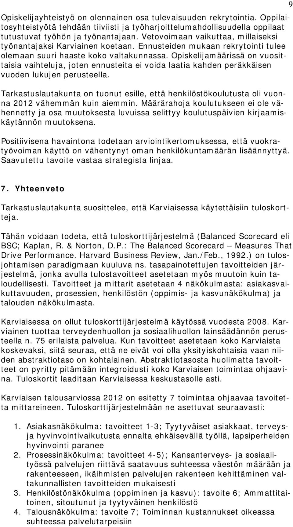Opiskelijamäärissä on vuosittaisia vaihteluja, joten ennusteita ei voida laatia kahden peräkkäisen vuoden lukujen perusteella.