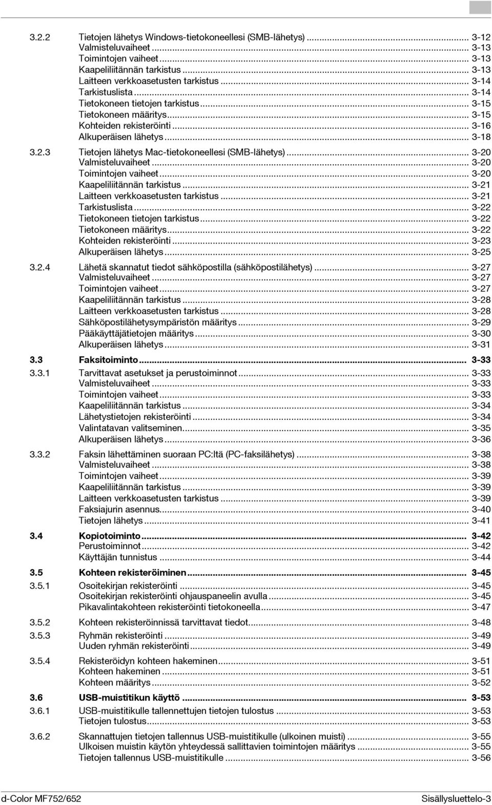 3 Tietojen lähetys Mac-tietokoneellesi (SMB-lähetys)... 3-20 Valmisteluvaiheet... 3-20 Toimintojen vaiheet... 3-20 Kaapeliliitännän tarkistus... 3-21 Laitteen verkkoasetusten tarkistus.