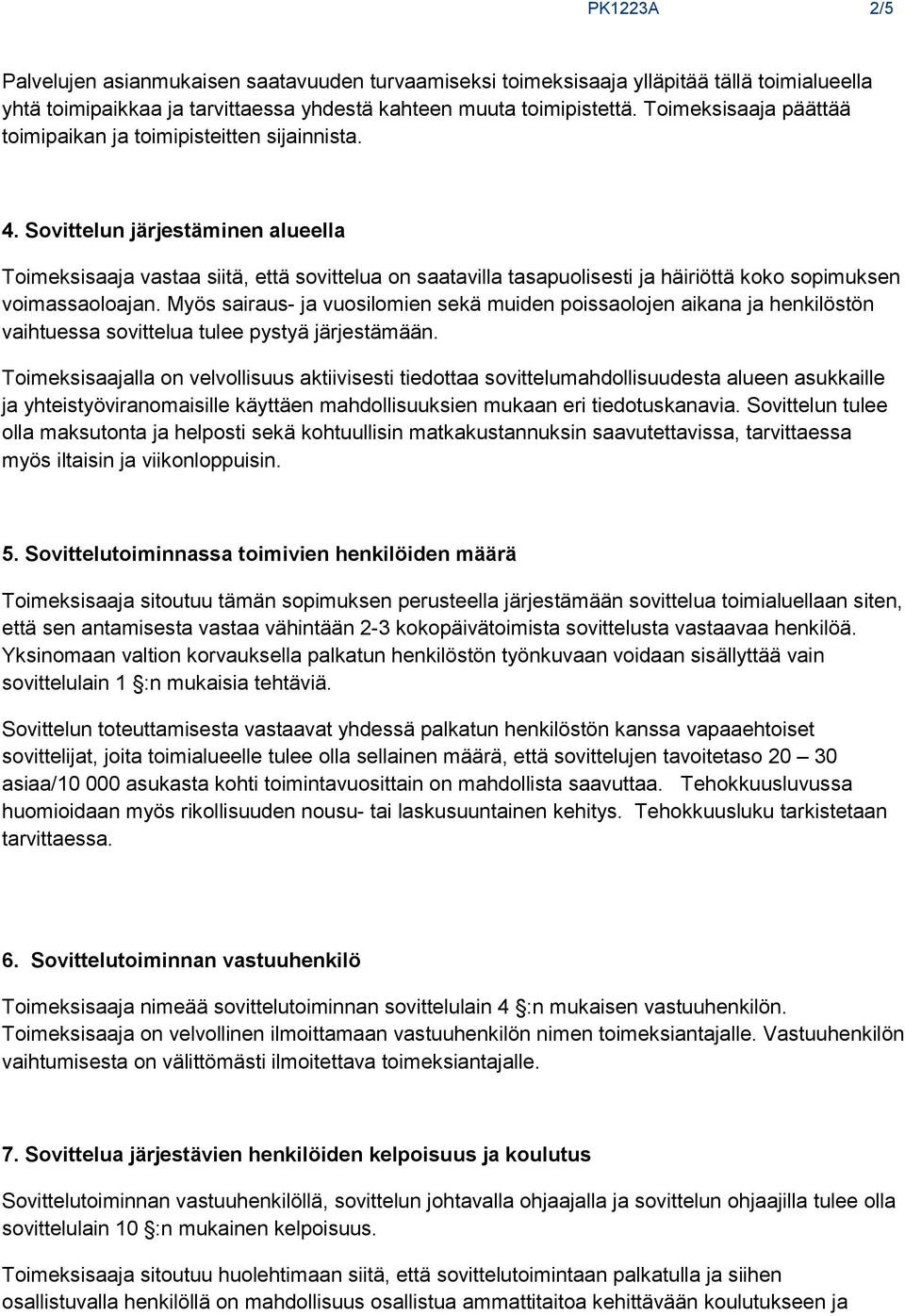 Sovittelun järjestäminen alueella Toimeksisaaja vastaa siitä, että sovittelua on saatavilla tasapuolisesti ja häiriöttä koko sopimuksen voimassaoloajan.