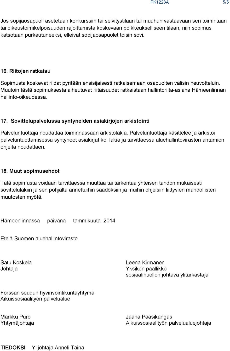 Muutoin tästä sopimuksesta aiheutuvat riitaisuudet ratkaistaan hallintoriita-asiana Hämeenlinnan hallinto-oikeudessa. 17.