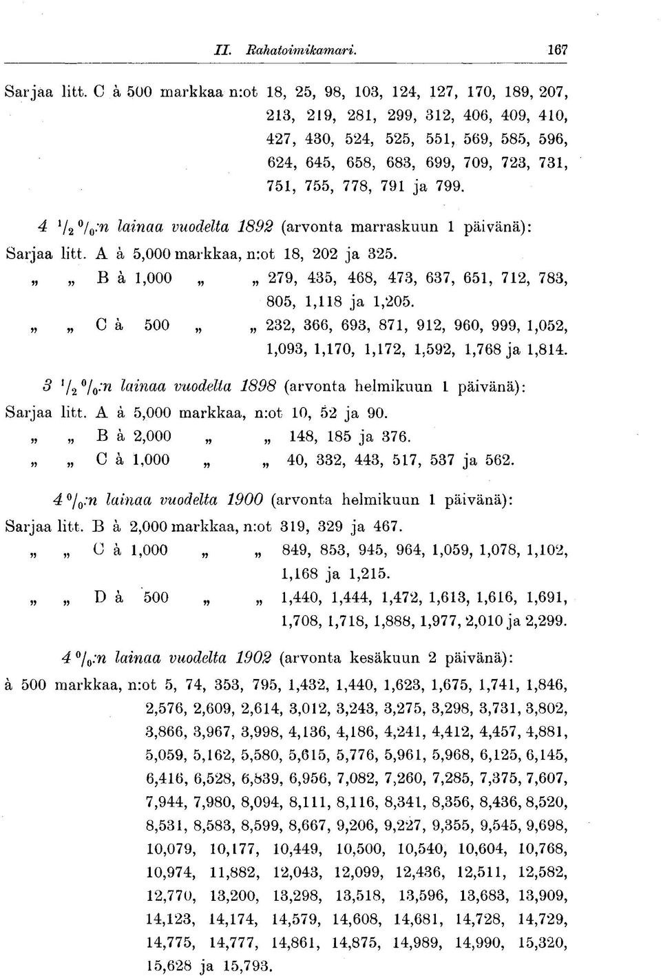 791 ja 799. ^ 1/2 /o ;^ lainaa, vuodelta 1892 (arvonta marraskuun 1 päivänä): Sarjaa litt. A a 5,000 markkaa, n:ot 18, 202 ja 325.