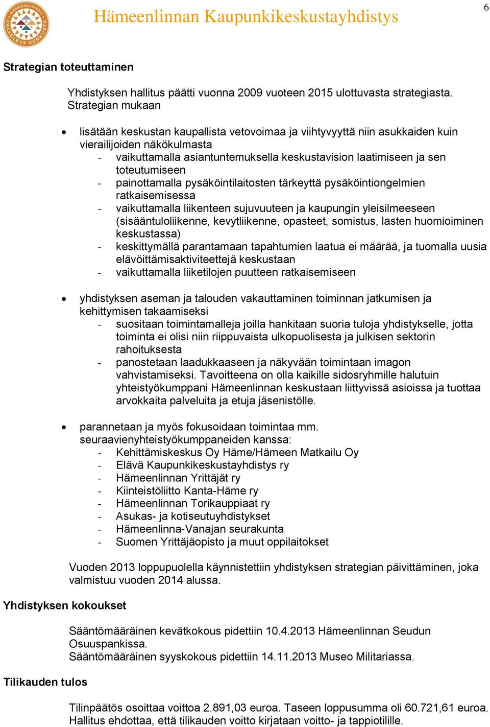 toteutumiseen - painottamalla pysäköintilaitosten tärkeyttä pysäköintiongelmien ratkaisemisessa - vaikuttamalla liikenteen sujuvuuteen ja kaupungin yleisilmeeseen (sisääntuloliikenne, kevytliikenne,