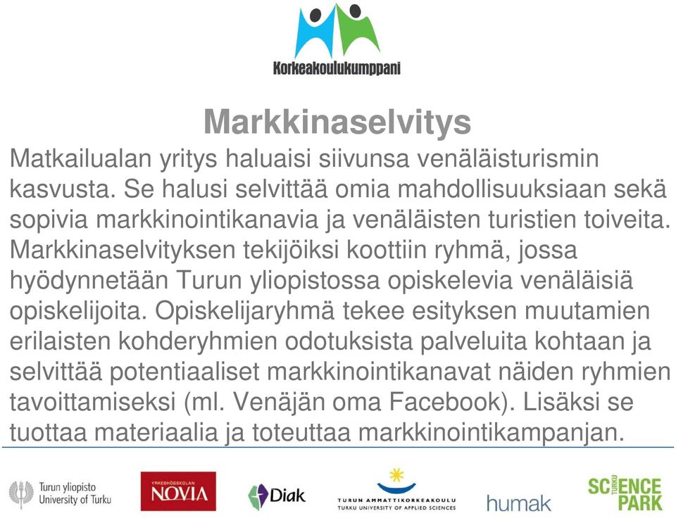 Markkinaselvityksen tekijöiksi koottiin ryhmä, jossa hyödynnetään Turun yliopistossa opiskelevia venäläisiä opiskelijoita.