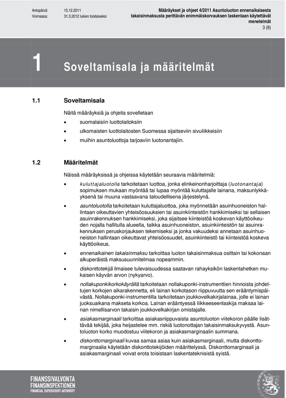 1.2 Määritelmät äissä määräyksissä ja ohjeissa käytetään seuraavia määritelmiä: kuluttajaluotolla tarkoitetaan luottoa, jonka elinkeinonharjoittaja (luotonantaja) sopimuksen mukaan myöntää tai lupaa