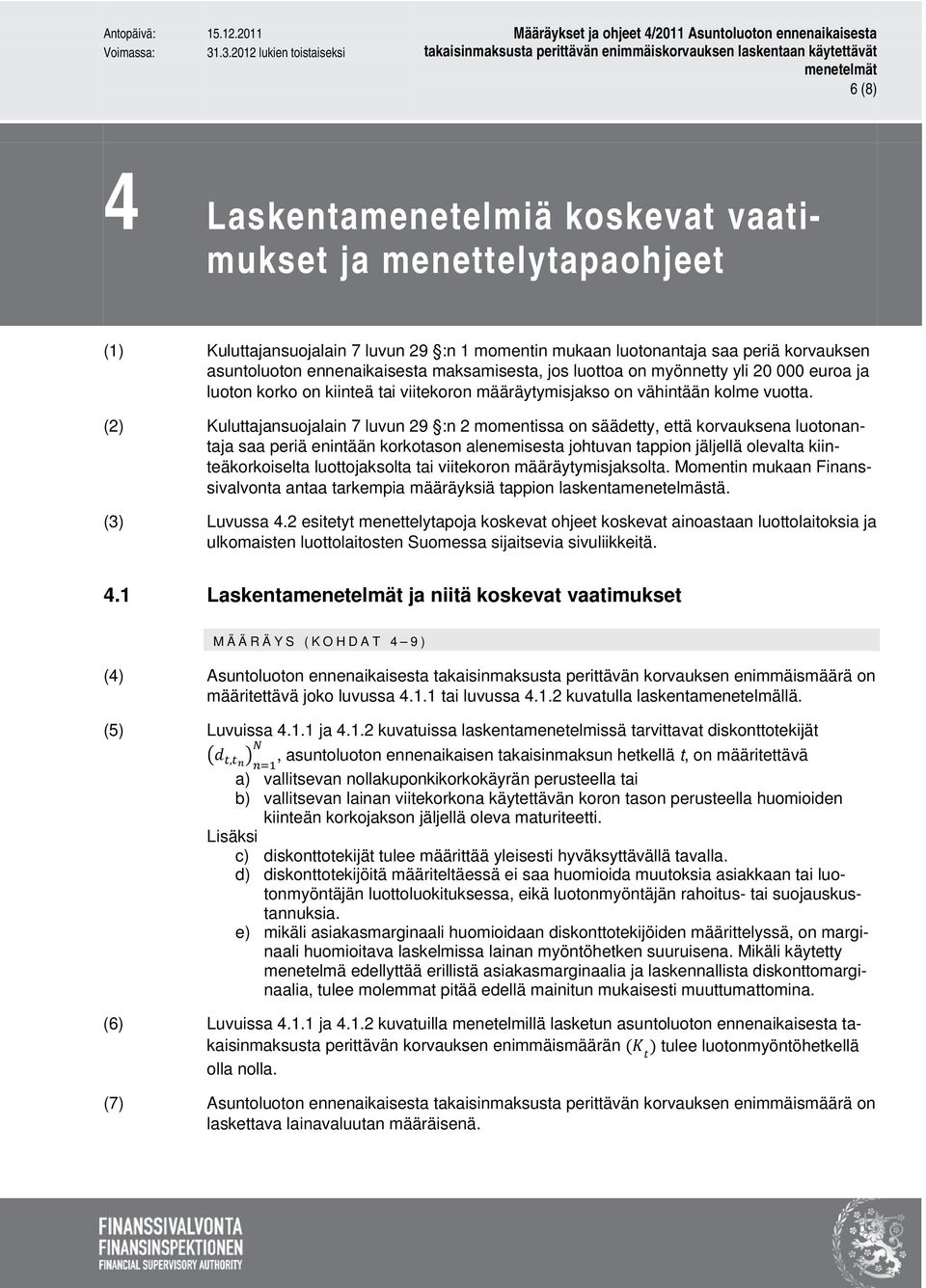 (2) Kuluttajansuojalain 7 luvun 29 :n 2 momentissa on säädetty, että korvauksena luotonantaja saa periä enintään korkotason alenemisesta johtuvan tappion jäljellä olevalta kiinteäkorkoiselta