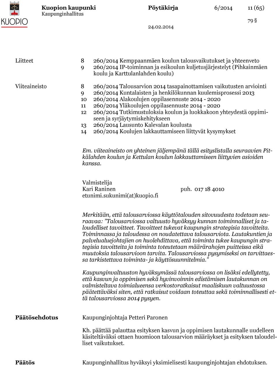 oppilasennuste 2014-2020 11 260/2014 Yläkoulujen oppilasennuste 2014-2020 12 260/2014 Tutkimustuloksia koulun ja luokkakoon yhteydestä oppimiseen ja syrjäytymiskehitykseen 13 260/2014 Lausunto