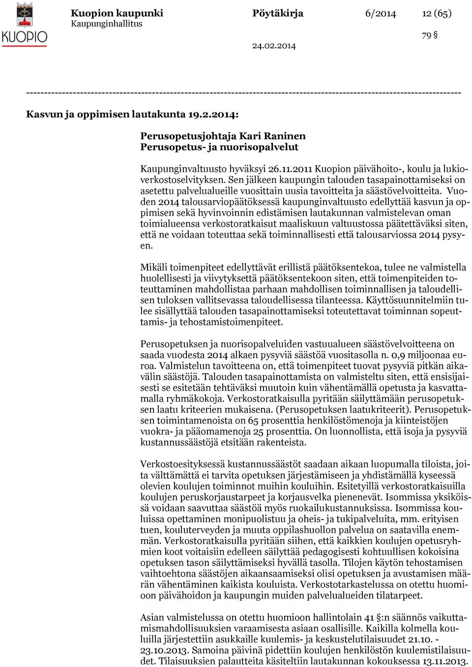 Sen jälkeen kaupungin talouden tasapainottamiseksi on asetettu palvelualueille vuosittain uusia tavoitteita ja säästövelvoitteita.