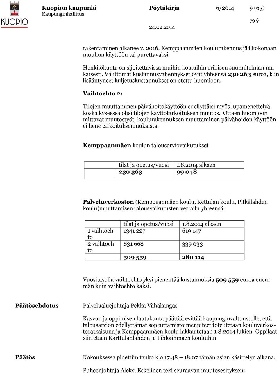 Välittömät kustannusvähennykset ovat yhteensä 230 263 euroa, kun lisääntyneet kuljetuskustannukset on otettu huomioon.