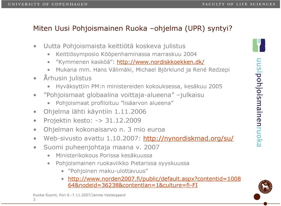 Hans Välimäki, Michael Björklund ja René Redzepi Århusin julistus Hyväksyttiin PM:n ministereiden kokouksessa, kesäkuu 2005 Pohjoismaat globaalina voittaja-alueena julkaisu Pohjoismaat profiloituu