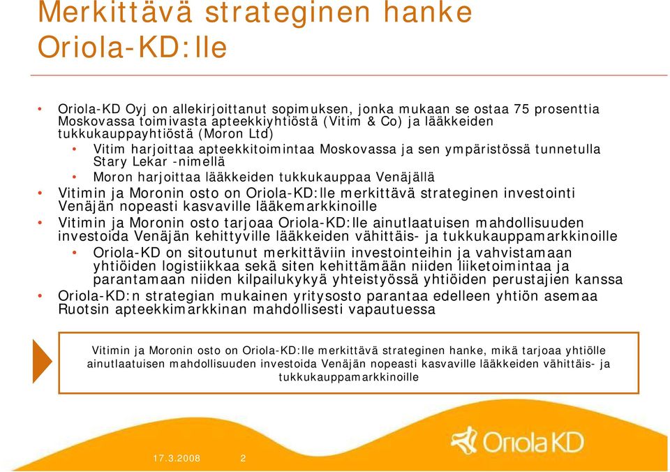 osto on Oriola KD:lle merkittävä strateginen investointi Venäjän nopeasti kasvaville lääkemarkkinoille Vitimin ja Moronin osto tarjoaa Oriola KD:lle ainutlaatuisen mahdollisuuden investoida Venäjän