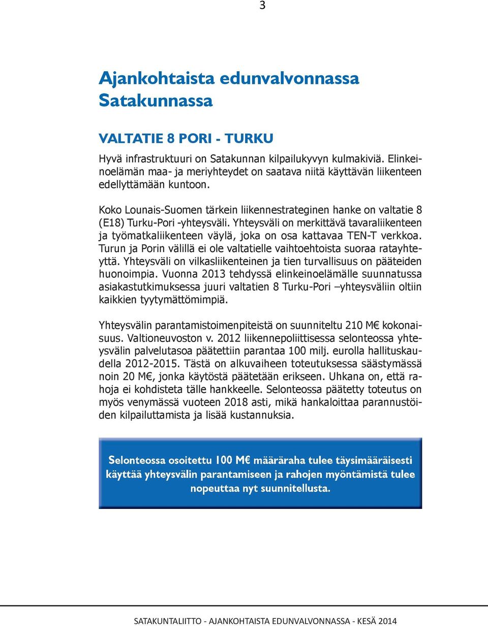 Yhteysväli on merkittävä tavaraliikenteen ja työmatkaliikenteen väylä, joka on osa kattavaa TEN-T verkkoa. Turun ja Porin välillä ei ole valtatielle vaihtoehtoista suoraa ratayhteyttä.