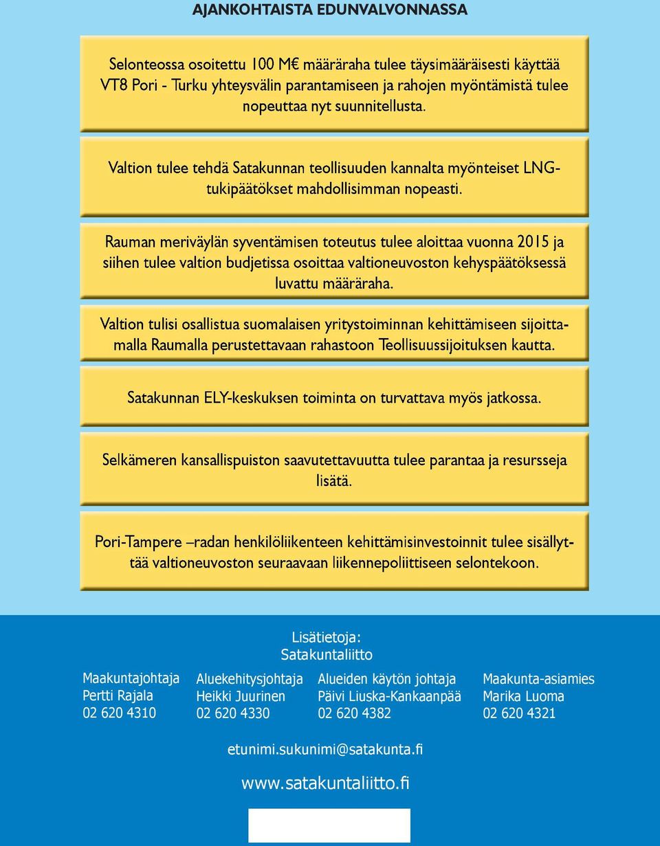 Rauman meriväylän syventämisen toteutus tulee aloittaa vuonna 2015 ja siihen tulee valtion budjetissa osoittaa valtioneuvoston kehyspäätöksessä luvattu määräraha.