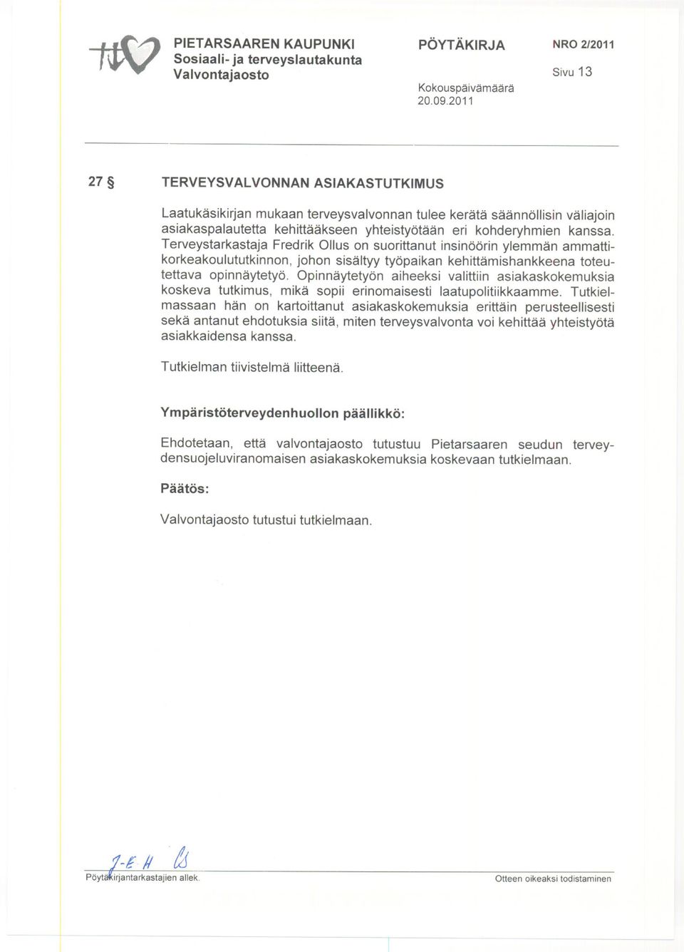 OpinnäYtetyön aiheeksi valittiin asiakaskokemuksia koskeva tutkimus, mikä sopii erinomaisesti laatupolitiikkaamme.