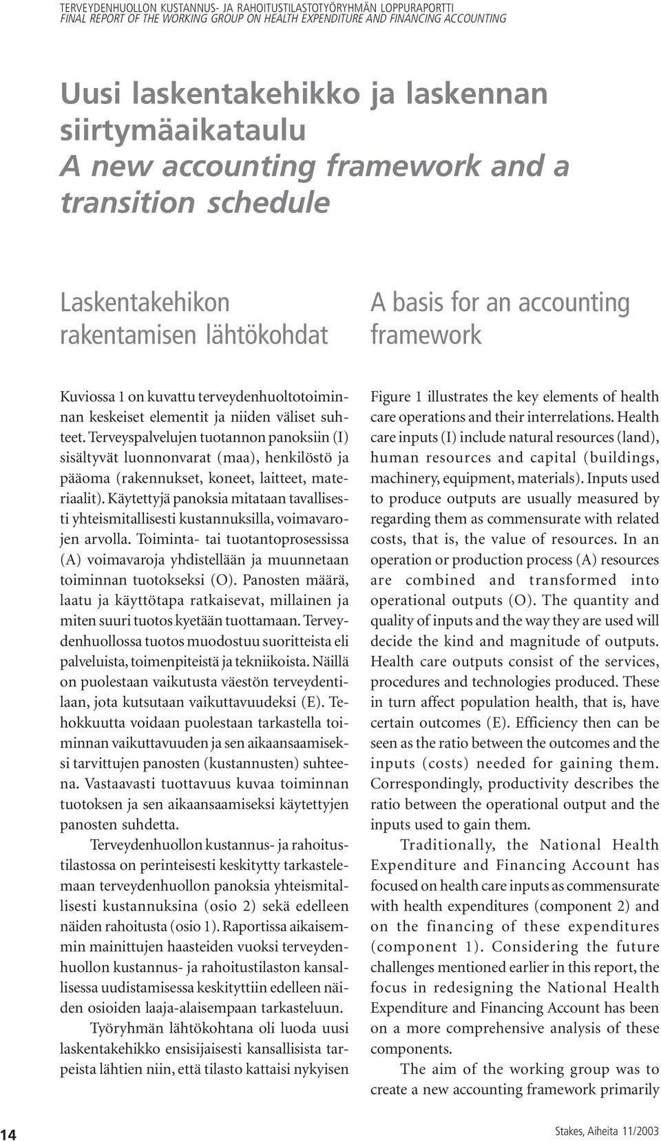 Terveyspalvelujen tuotannon panoksiin (I) sisältyvät luonnonvarat (maa), henkilöstö ja pääoma (rakennukset, koneet, laitteet, materiaalit).