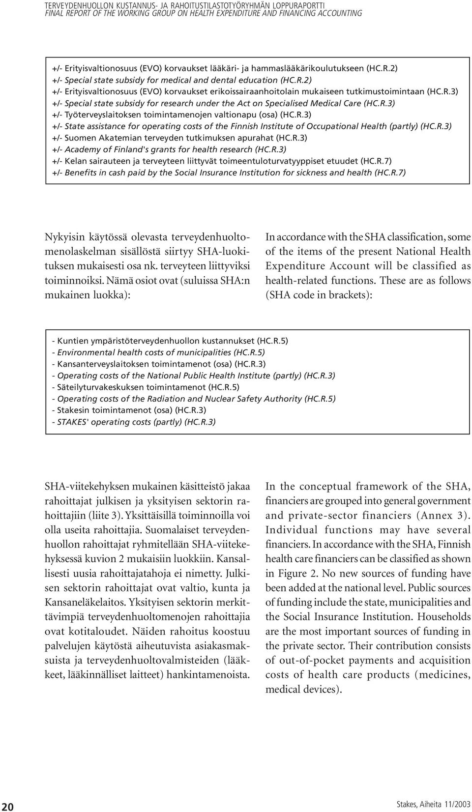 R.3) +/- Suomen Akatemian terveyden tutkimuksen apurahat (HC.R.3) +/- Academy of Finland's grants for health research (HC.R.3) +/- Kelan sairauteen ja terveyteen liittyvät toimeentuloturvatyyppiset etuudet (HC.