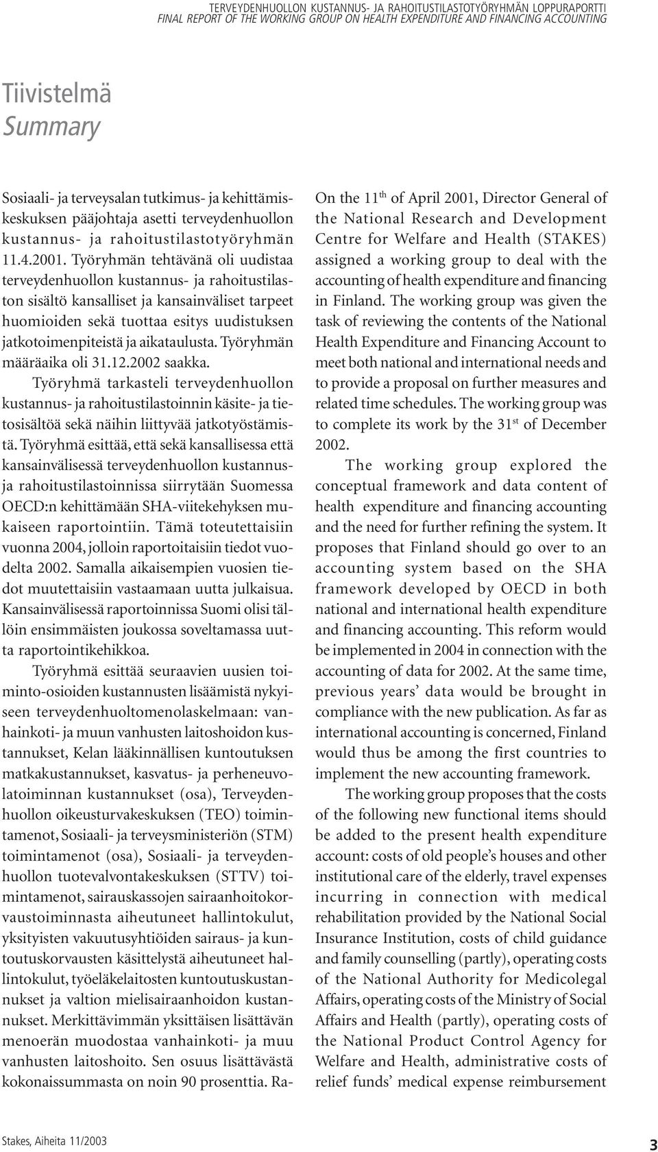 aikataulusta. Työryhmän määräaika oli 31.12.2002 saakka. Työryhmä tarkasteli terveydenhuollon kustannus- ja rahoitustilastoinnin käsite- ja tietosisältöä sekä näihin liittyvää jatkotyöstämistä.