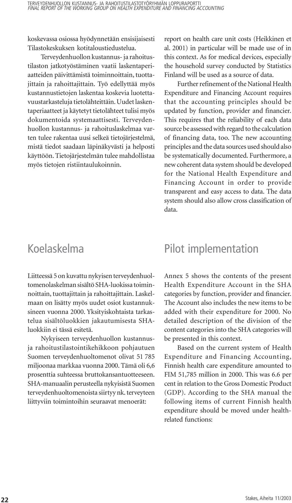 Työ edellyttää myös kustannustietojen laskentaa koskevia luotettavuustarkasteluja tietolähteittäin. Uudet laskentaperiaatteet ja käytetyt tietolähteet tulisi myös dokumentoida systemaattisesti.