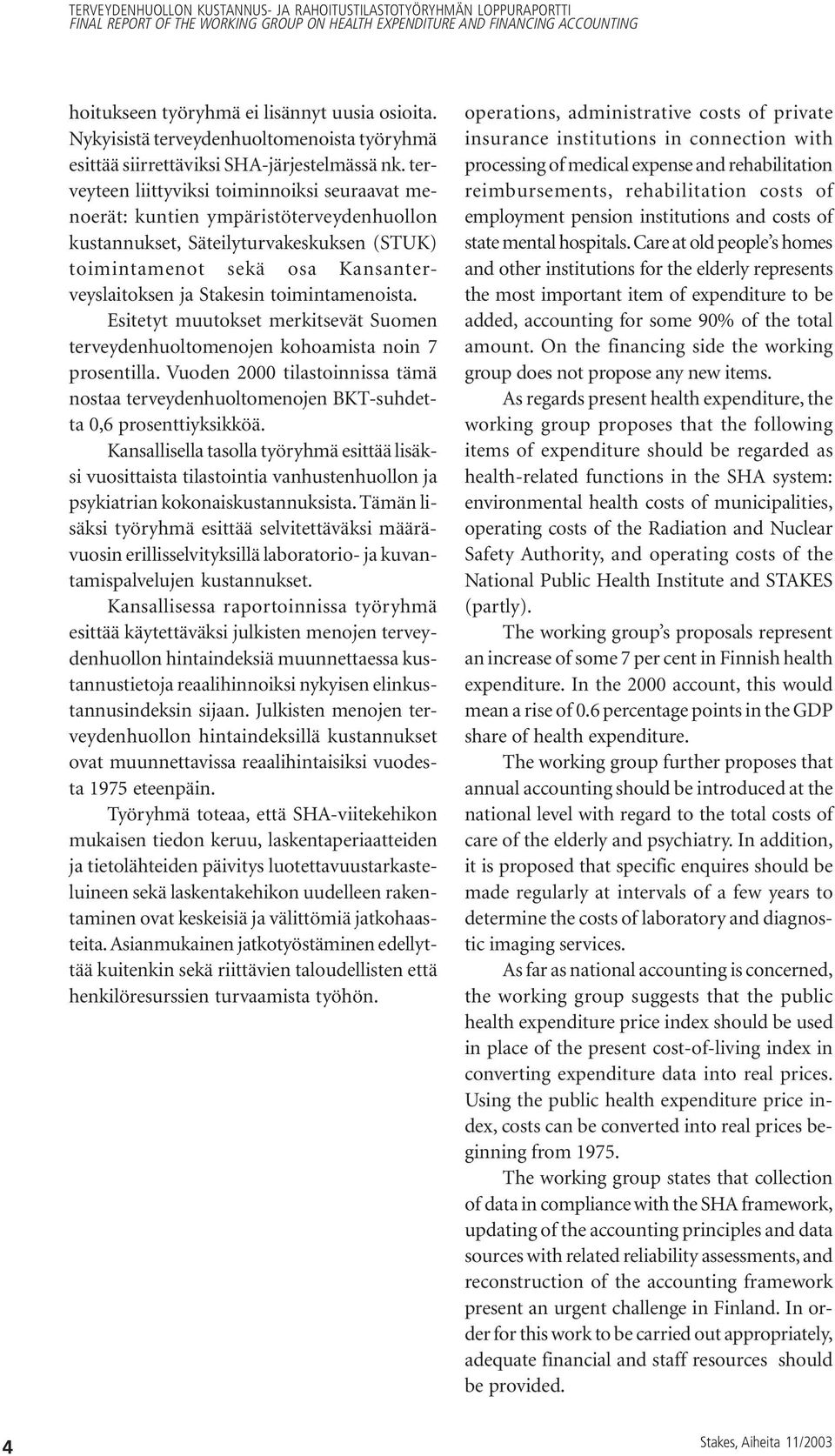 toimintamenoista. Esitetyt muutokset merkitsevät Suomen terveydenhuoltomenojen kohoamista noin 7 prosentilla.