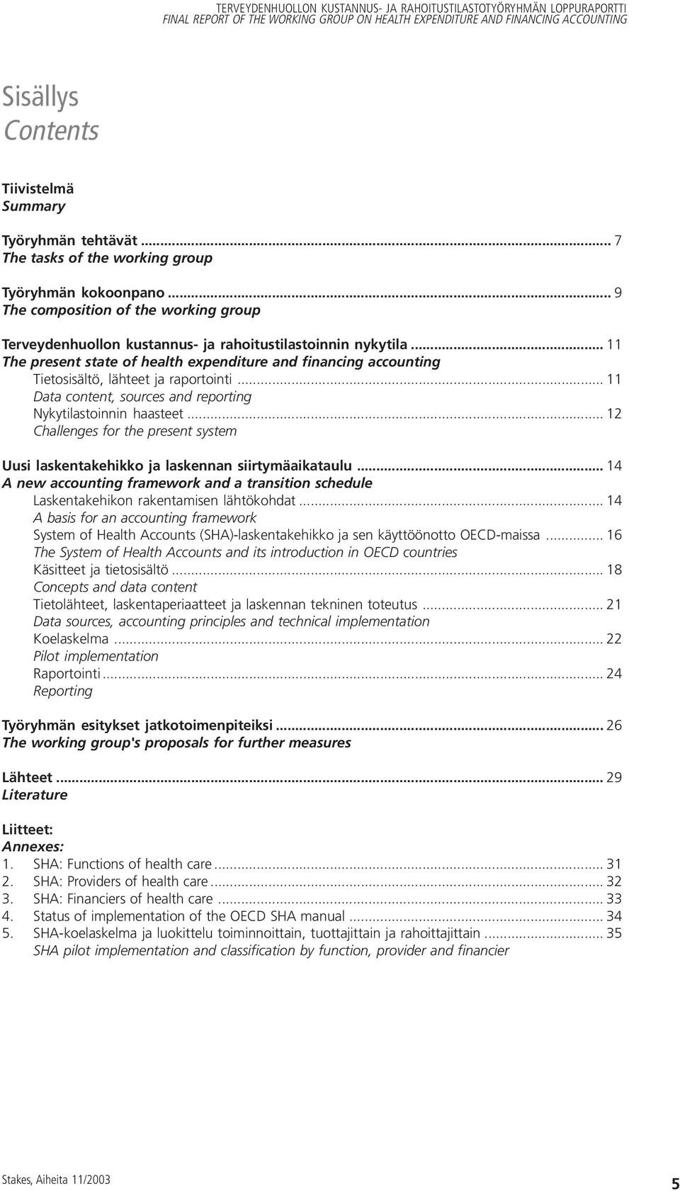.. 11 The present state of health expenditure and financing accounting Tietosisältö, lähteet ja raportointi... 11 Data content, sources and reporting Nykytilastoinnin haasteet.