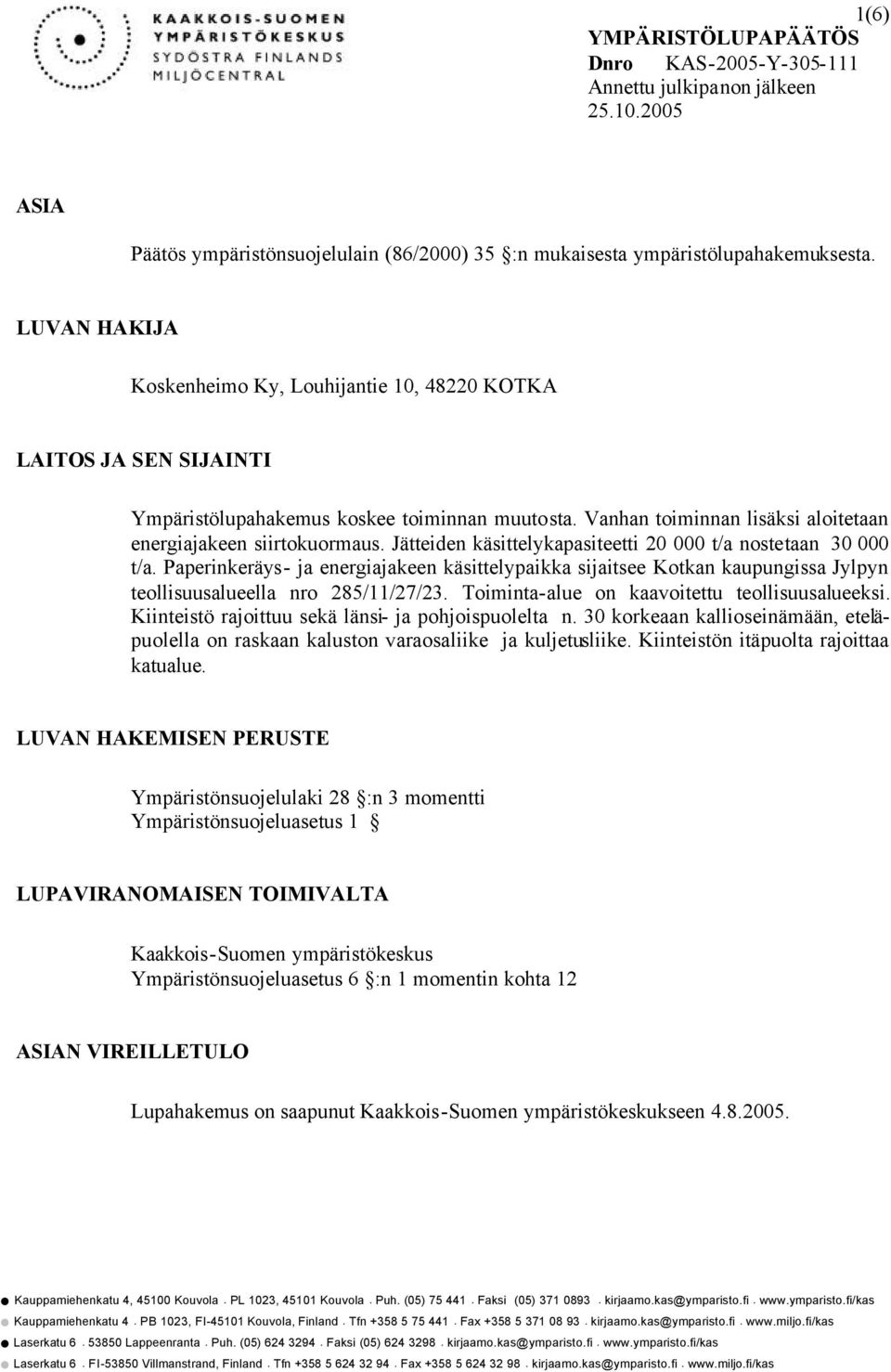 Jätteiden käsittelykapasiteetti 20 000 t/a nostetaan 30 000 t/a. Paperinkeräys- ja energiajakeen käsittelypaikka sijaitsee Kotkan kaupungissa Jylpyn teollisuusalueella nro 285/11/27/23.