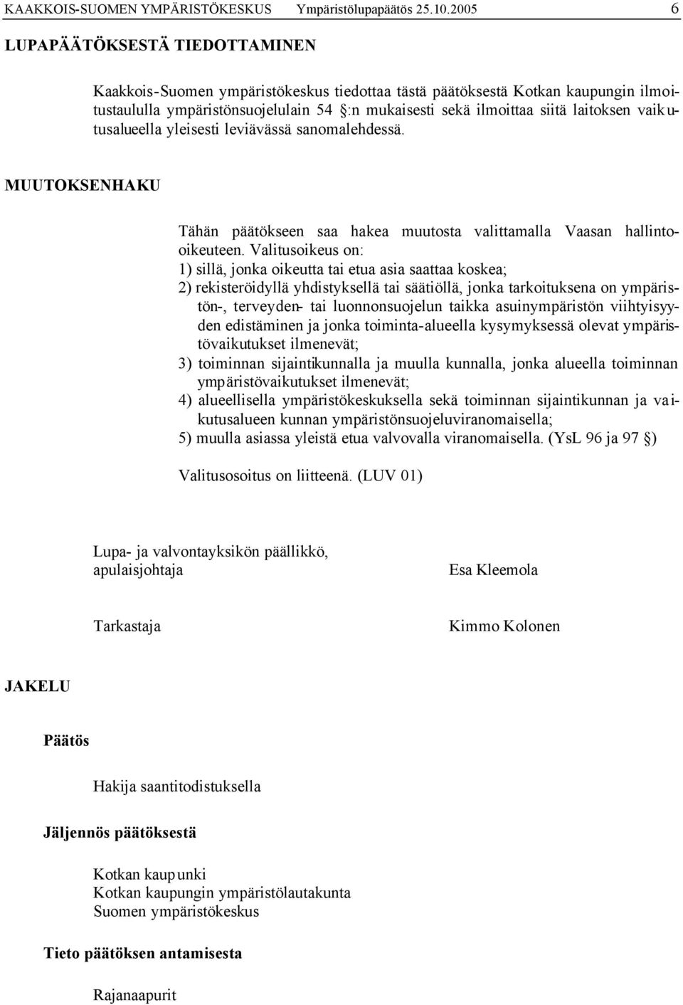 laitoksen vaik u- tusalueella yleisesti leviävässä sanomalehdessä. MUUTOKSENHAKU Tähän päätökseen saa hakea muutosta valittamalla Vaasan hallintooikeuteen.