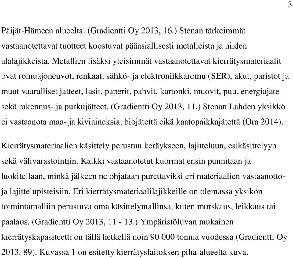 kartonki, muovit, puu, energiajäte sekä rakennus- ja purkujätteet. (Gradientti Oy 2013, 11.) Stenan Lahden yksikkö ei vastaanota maa- ja kiviaineksia, biojätettä eikä kaatopaikkajätettä (Ora 2014).