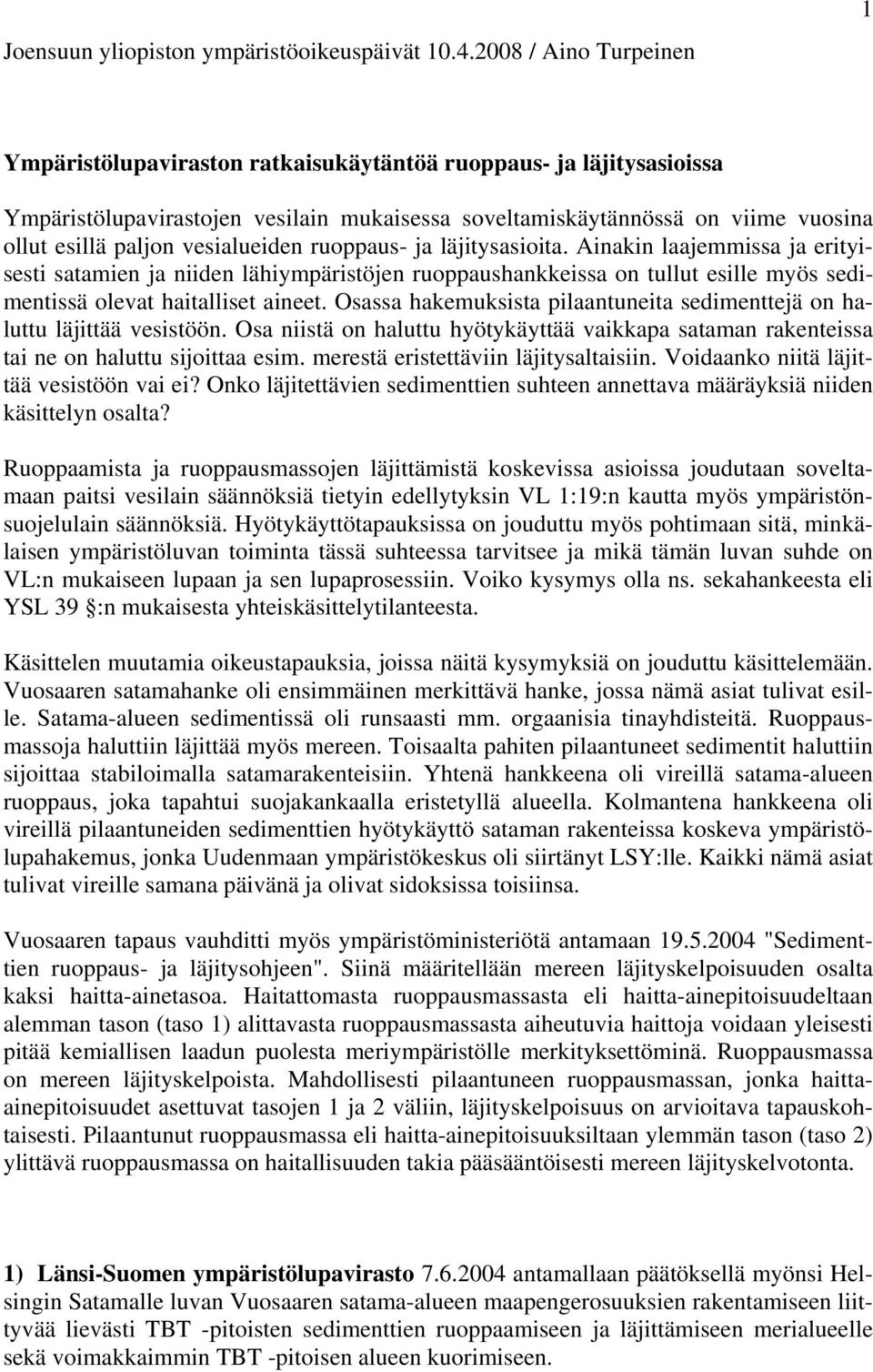 vesialueiden ruoppaus- ja läjitysasioita. Ainakin laajemmissa ja erityisesti satamien ja niiden lähiympäristöjen ruoppaushankkeissa on tullut esille myös sedimentissä olevat haitalliset aineet.