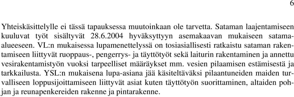 VL:n mukaisessa lupamenettelyssä on tosiasiallisesti ratkaistu sataman rakentamiseen liittyvät ruoppaus-, pengerrys- ja täyttötyöt sekä laiturin rakentaminen ja