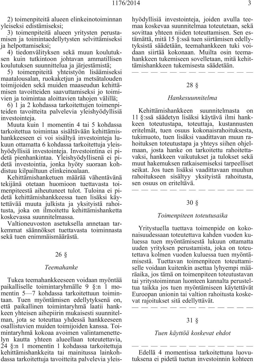 metsätalouden toimijoiden sekä muiden maaseudun kehittämisen tavoitteiden saavuttamiseksi jo toimivien ja toimintaa aloittavien tahojen välillä; 6) 1 ja 2 kohdassa tarkoitettujen toimenpiteiden