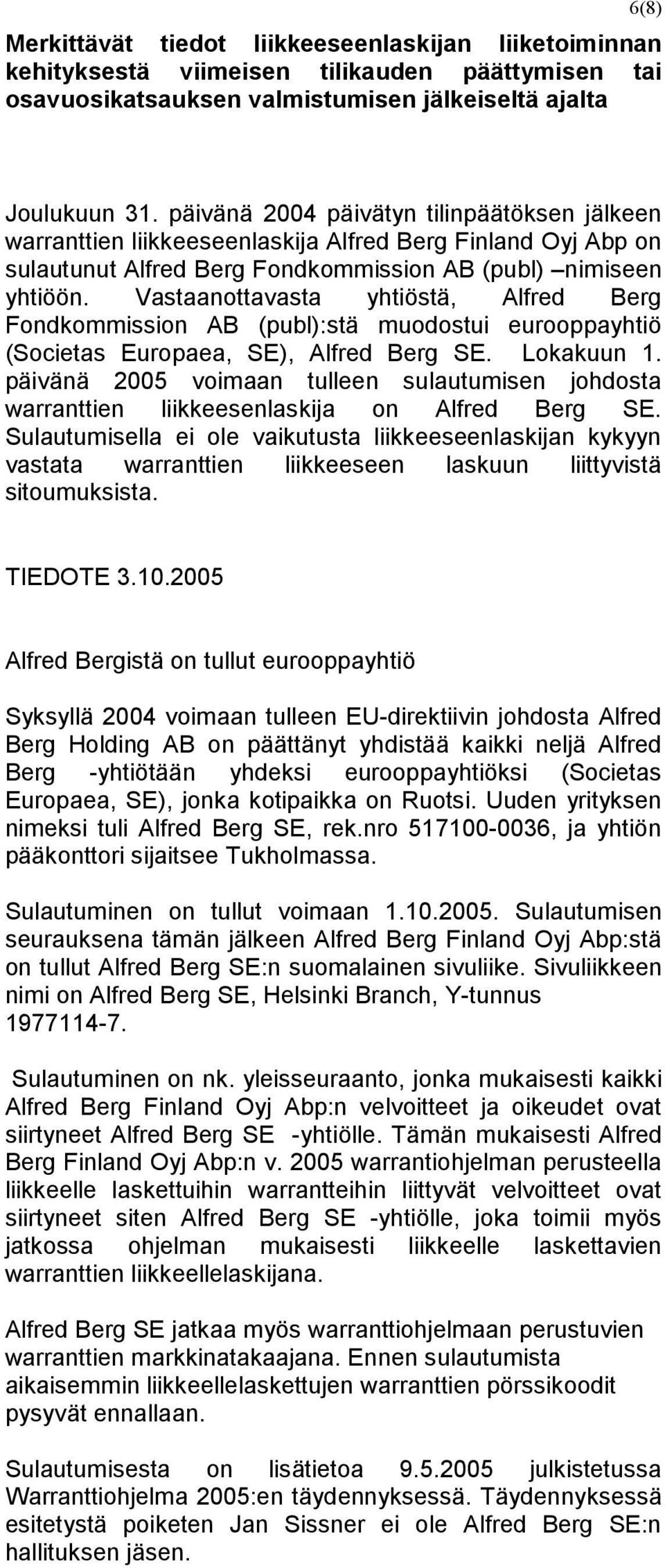 Vastaanottavasta yhtiöstä, Alfred Berg Fondkommission AB (publ):stä muodostui eurooppayhtiö (Societas Europaea, SE), Alfred Berg SE. Lokakuun 1.