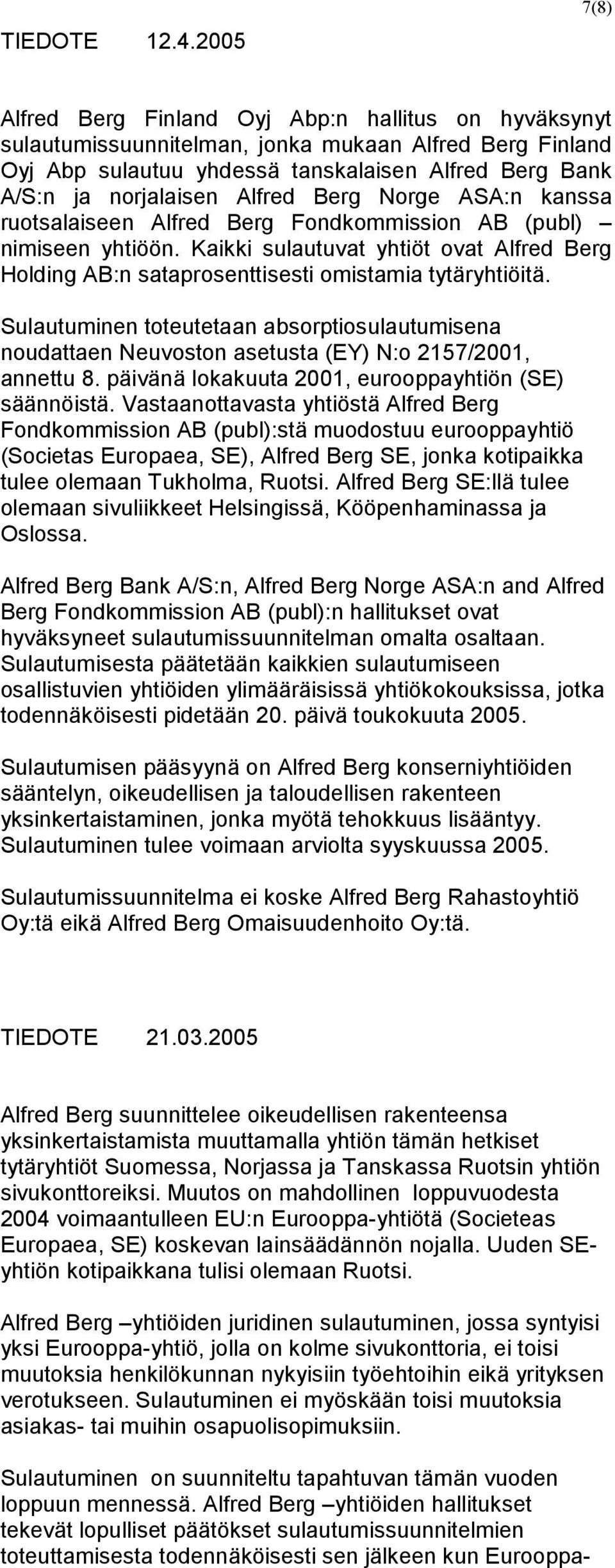 Alfred Berg Norge ASA:n kanssa ruotsalaiseen Alfred Berg Fondkommission AB (publ) nimiseen yhtiöön. Kaikki sulautuvat yhtiöt ovat Alfred Berg Holding AB:n sataprosenttisesti omistamia tytäryhtiöitä.