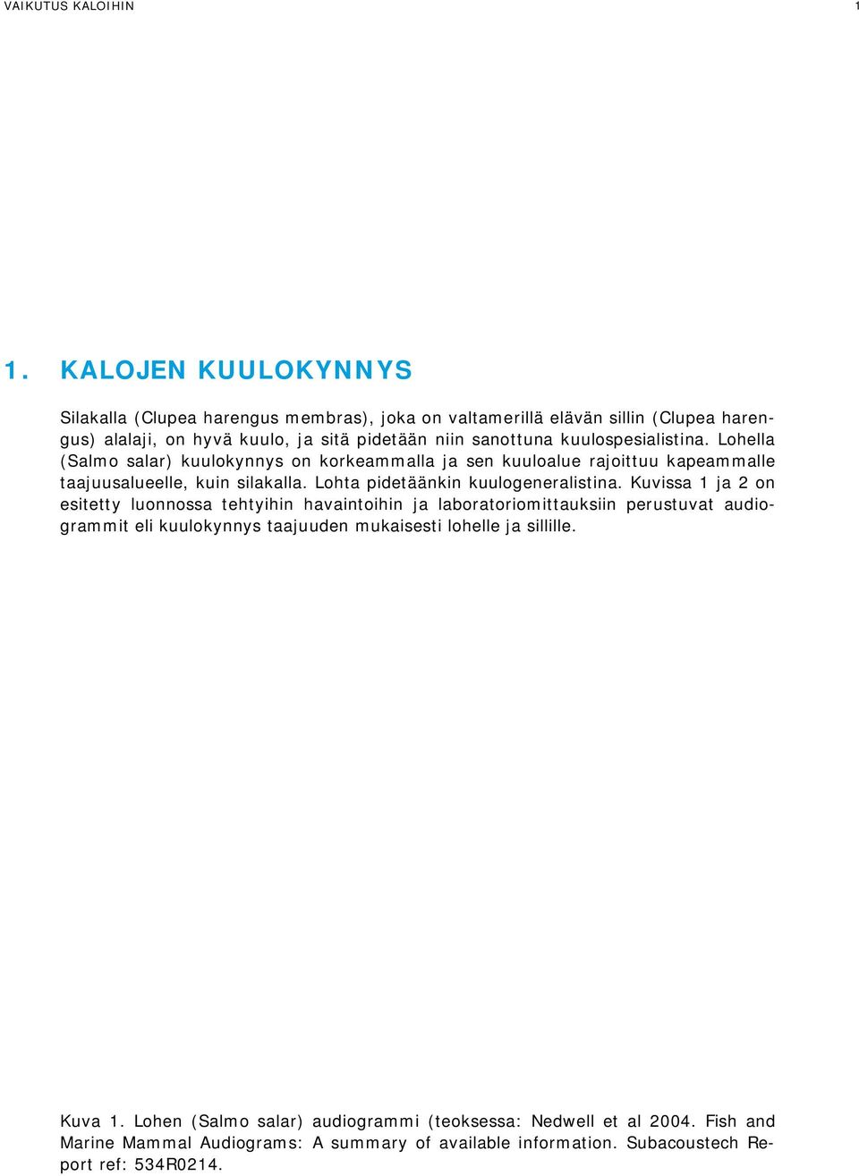 kuulospesialistina. Lohella (Salmo salar) kuulokynnys on korkeammalla ja sen kuuloalue rajoittuu kapeammalle taajuusalueelle, kuin silakalla. Lohta pidetäänkin kuulogeneralistina.