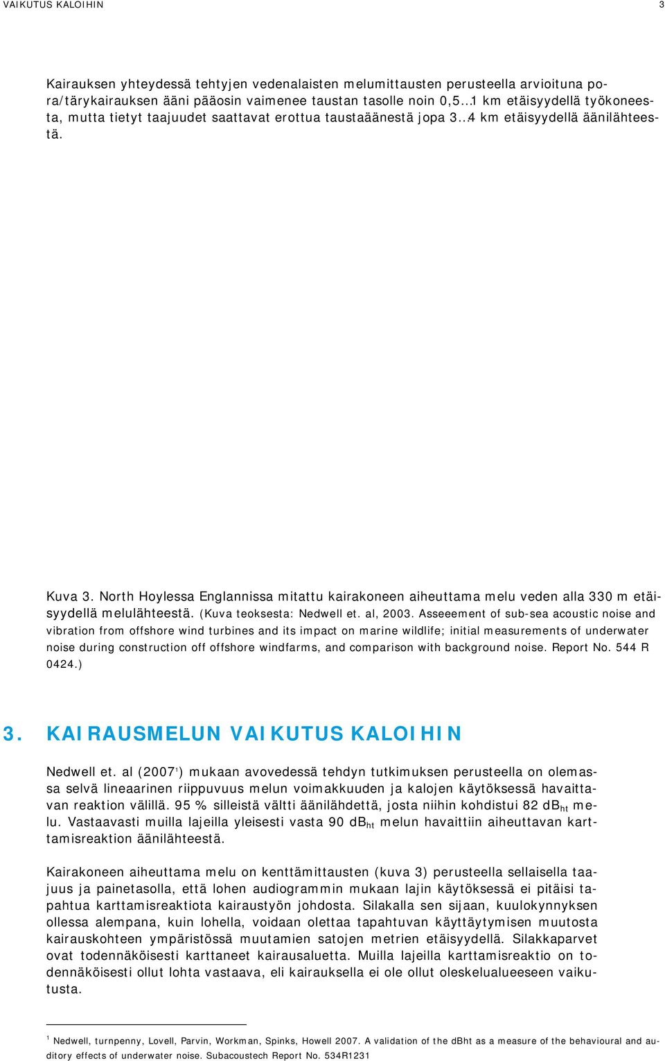 North Hoylessa Englannissa mitattu kairakoneen aiheuttama melu veden alla 330 m etäisyydellä melulähteestä. (Kuva teoksesta: Nedwell et. al, 2003.