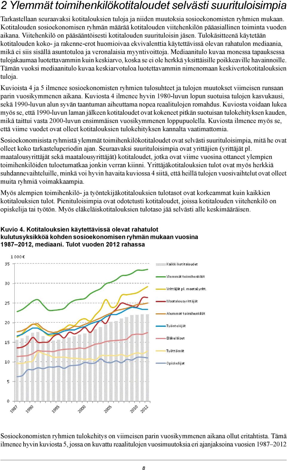 Tulokäsitteenä käytetään kotitalouden koko- ja rakenne-erot huomioivaa ekvivalenttia käytettävissä olevan rahatulon mediaania, mikä ei siis sisällä asuntotuloa ja veronalaisia myyntivoittoja.