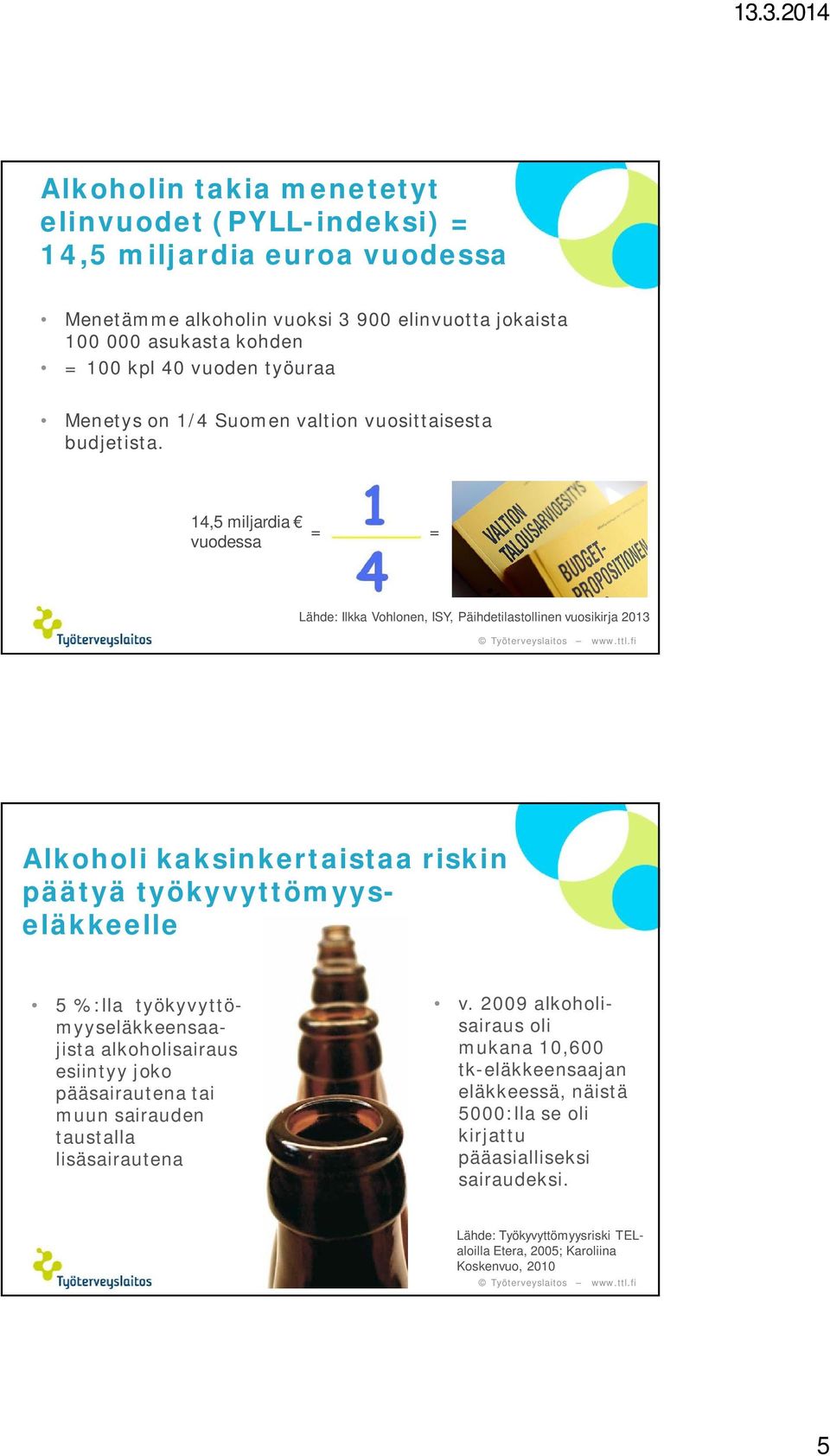 14,5 miljardia vuodessa = = Lähde: Ilkka Vohlonen, ISY, Päihdetilastollinen vuosikirja 2013 Alkoholi kaksinkertaistaa riskin päätyä työkyvyttömyyseläkkeelle 5 %:lla