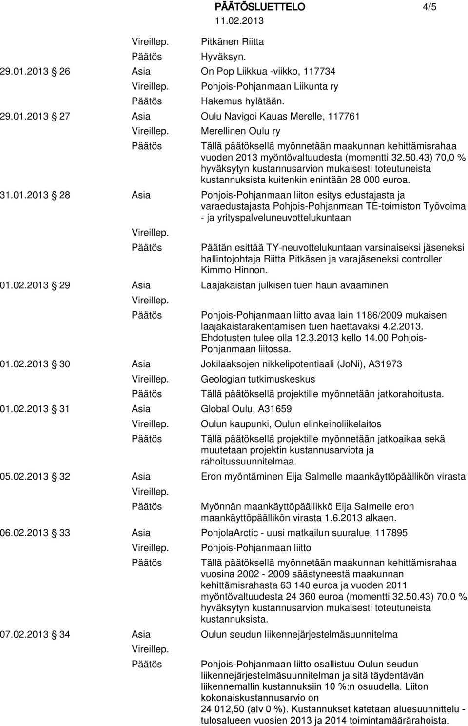 2013 33 Asia PohjolaArctic - uusi matkailun suuralue, 117895 Oulun kaupunki, Oulun elinkeinoliikelaitos Tällä päätöksellä projektille myönnetään jatkoaikaa sekä muutetaan projektin kustannusarviota