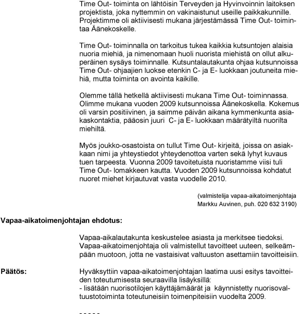 Time Out- toiminnalla on tarkoitus tukea kaikkia kutsuntojen alaisia nuoria miehiä, ja nimen omaan huoli nuorista miehistä on ollut alkuperäinen sysäys toimin nalle.