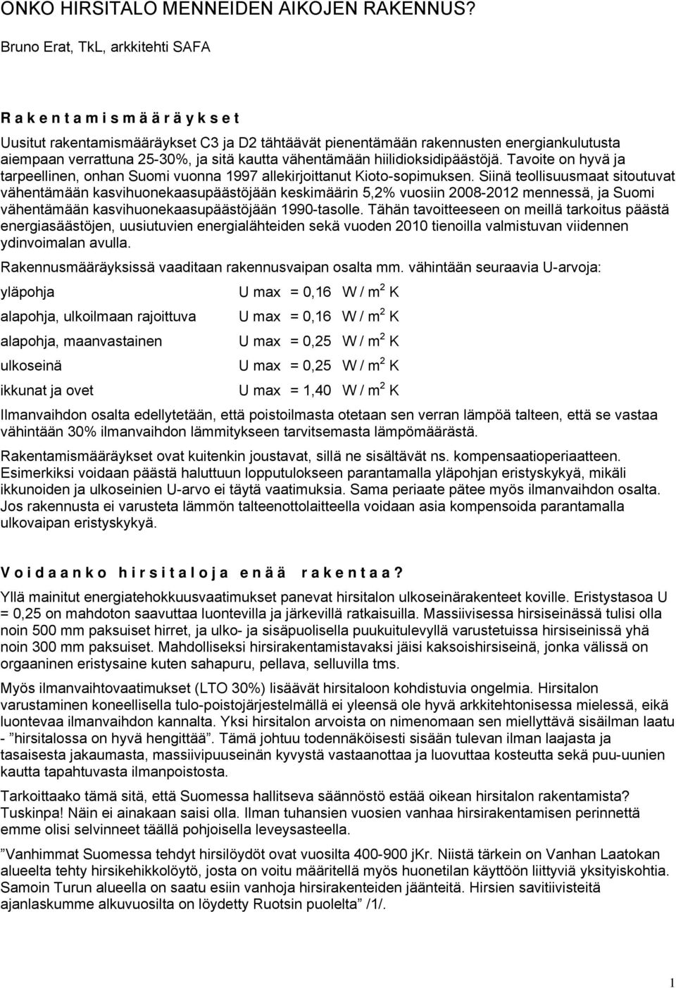 kautta vähentämään hiilidioksidipäästöjä. Tavoite on hyvä ja tarpeellinen, onhan Suomi vuonna 1997 allekirjoittanut Kioto-sopimuksen.